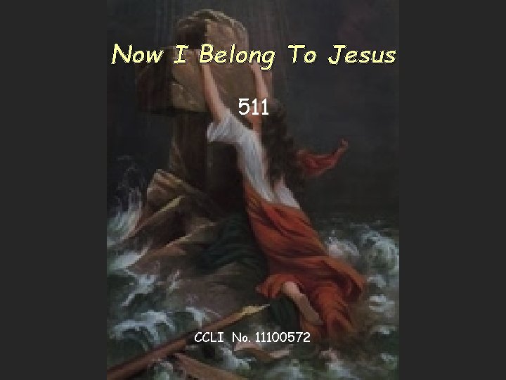 Now I Belong To Jesus 511 CCLI No. 11100572 