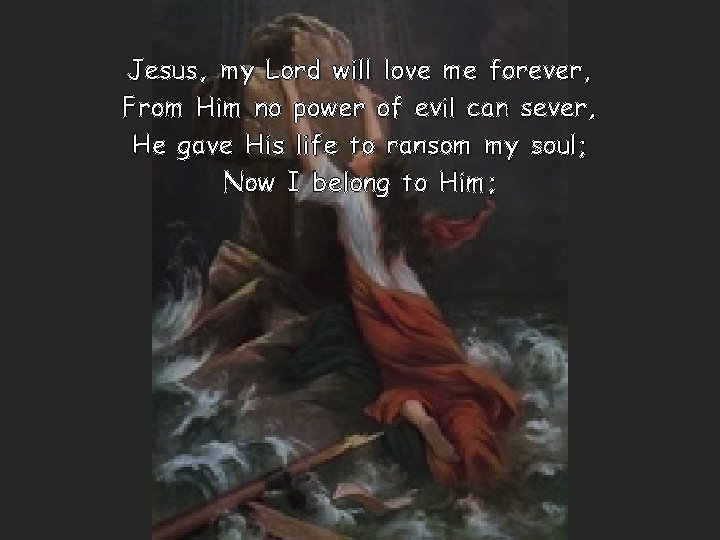 Jesus, my Lord will love me forever, From Him no power of evil can