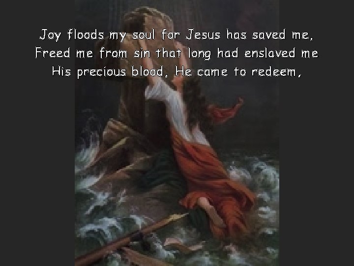 Joy floods my soul for Jesus has saved me, Freed me from sin that