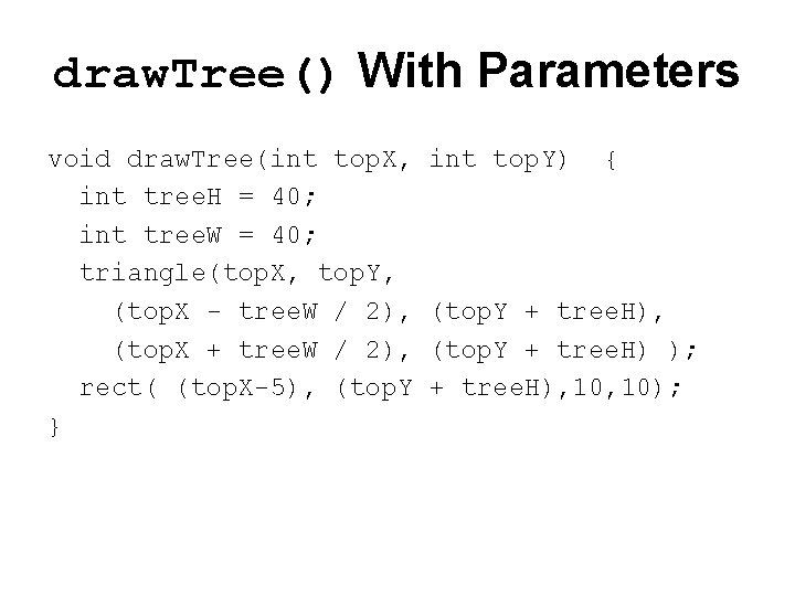 draw. Tree() With Parameters void draw. Tree(int top. X, int tree. H = 40;