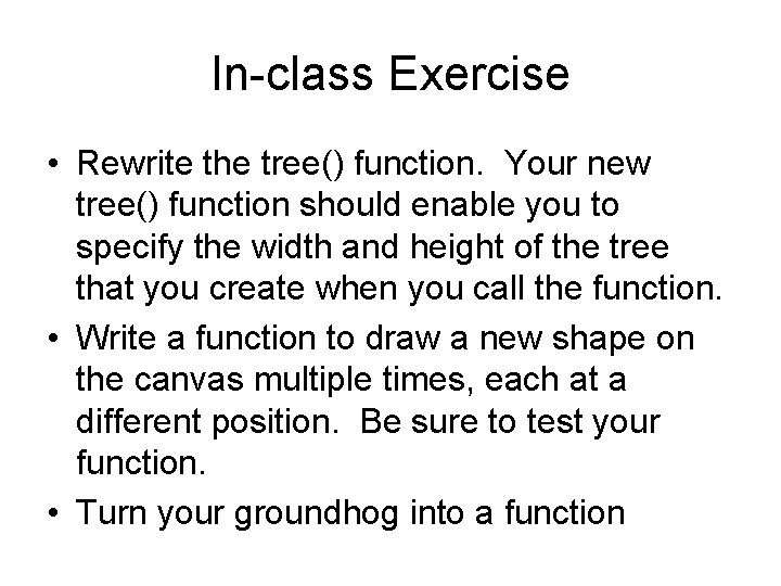 In-class Exercise • Rewrite the tree() function. Your new tree() function should enable you