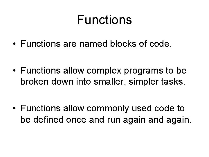 Functions • Functions are named blocks of code. • Functions allow complex programs to