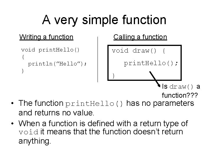 A very simple function Writing a function Calling a function void print. Hello() {