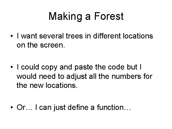 Making a Forest • I want several trees in different locations on the screen.