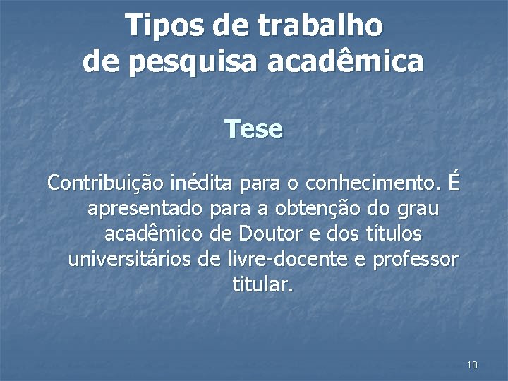 Tipos de trabalho de pesquisa acadêmica Tese Contribuição inédita para o conhecimento. É apresentado