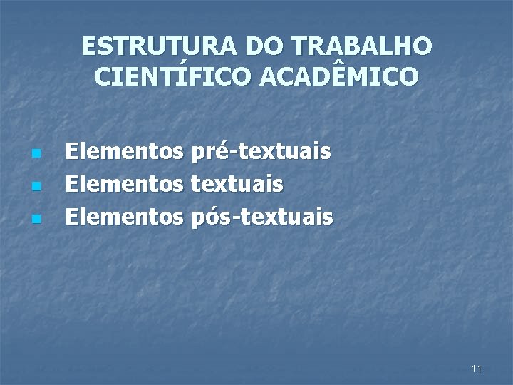 ESTRUTURA DO TRABALHO CIENTÍFICO ACADÊMICO n n n Elementos pré-textuais Elementos pós-textuais 11 