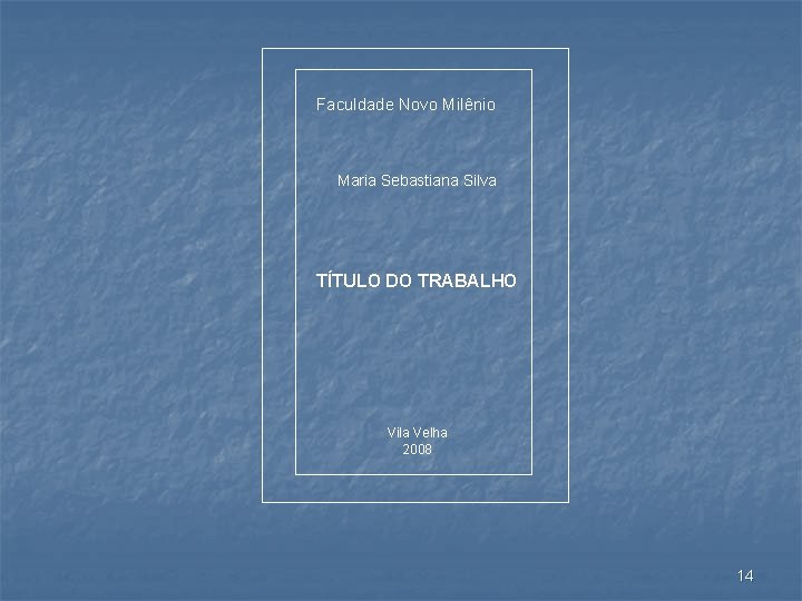 Faculdade Novo Milênio Maria Sebastiana Silva TÍTULO DO TRABALHO Vila Velha 2008 14 