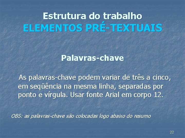 Estrutura do trabalho ELEMENTOS PRÉ-TEXTUAIS Palavras-chave As palavras-chave podem variar de três a cinco,