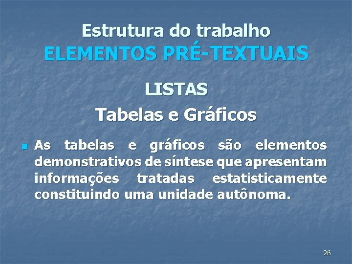 Estrutura do trabalho ELEMENTOS PRÉ-TEXTUAIS LISTAS Tabelas e Gráficos n As tabelas e gráficos