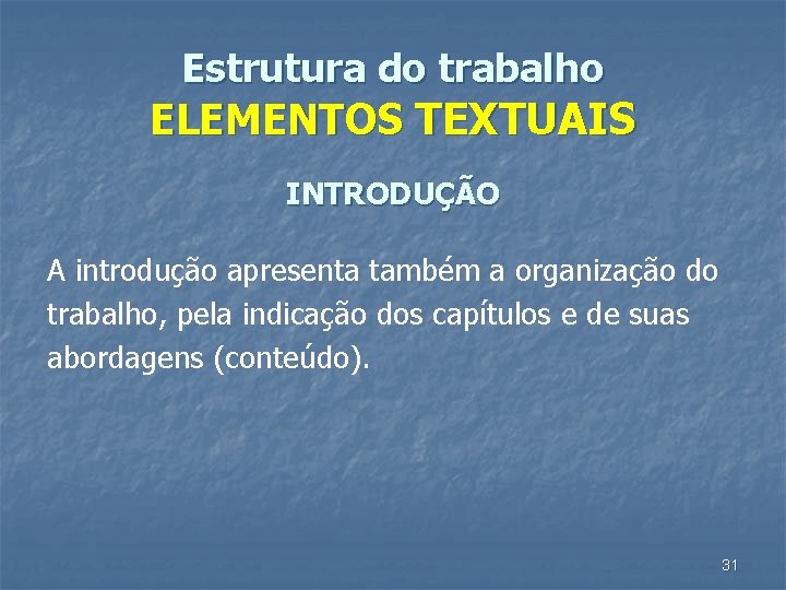 Estrutura do trabalho ELEMENTOS TEXTUAIS INTRODUÇÃO A introdução apresenta também a organização do trabalho,