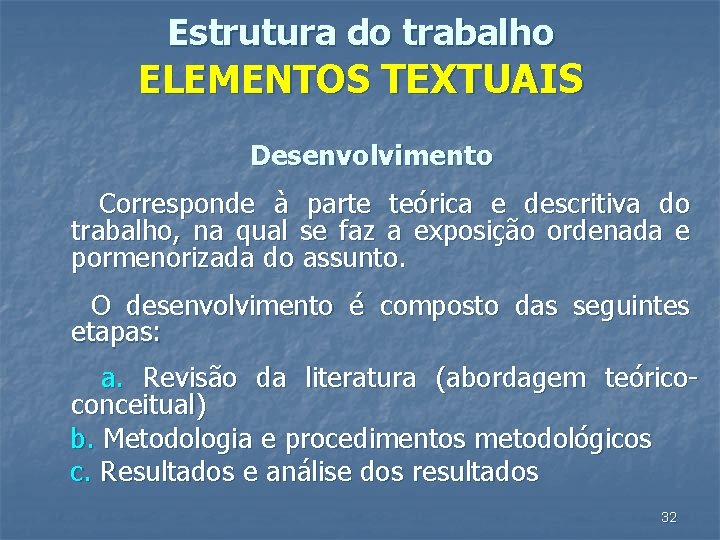 Estrutura do trabalho ELEMENTOS TEXTUAIS Desenvolvimento Corresponde à parte teórica e descritiva do trabalho,