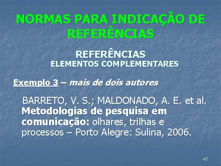 NORMAS PARA INDICAÇÃO DE REFERÊNCIAS ELEMENTOS COMPLEMENTARES Exemplo 3 – mais de dois autores