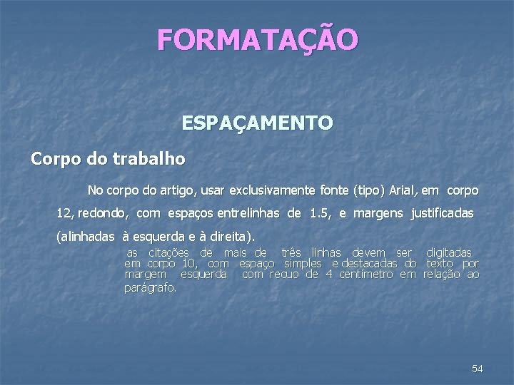 FORMATAÇÃO ESPAÇAMENTO Corpo do trabalho No corpo do artigo, usar exclusivamente fonte (tipo) Arial,