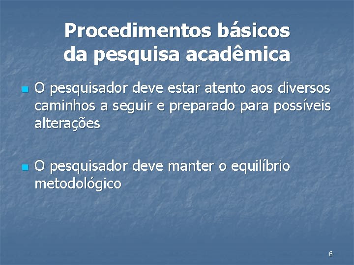 Procedimentos básicos da pesquisa acadêmica n n O pesquisador deve estar atento aos diversos