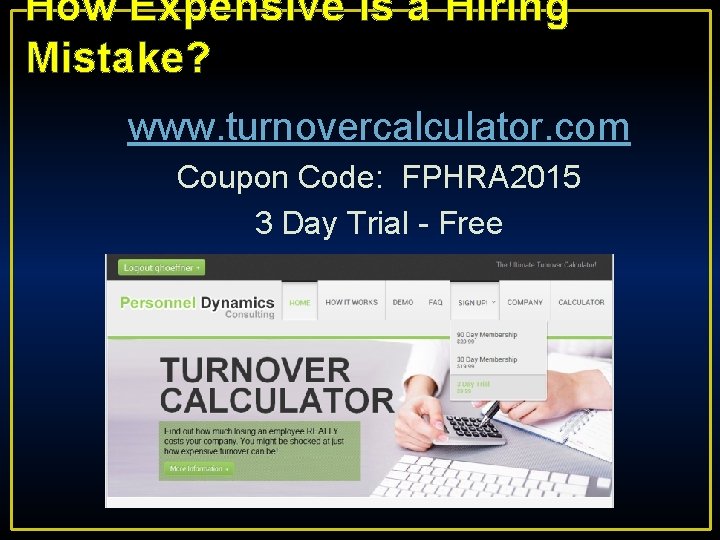 How Expensive is a Hiring Mistake? www. turnovercalculator. com Coupon Code: FPHRA 2015 3