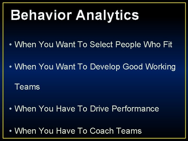 Behavior Analytics • When You Want To Select People Who Fit • When You