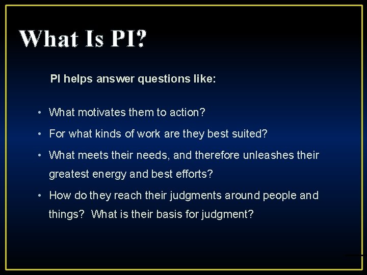 What Is PI? PI helps answer questions like: • What motivates them to action?