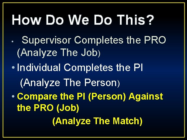How Do We Do This? Supervisor Completes the PRO (Analyze The Job) • Individual
