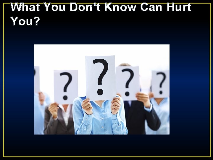 What You Don’t Know Can Hurt You? 