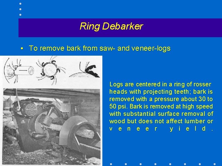 Ring Debarker • To remove bark from saw- and veneer-logs Logs are centered in
