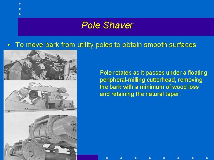 Pole Shaver • To move bark from utility poles to obtain smooth surfaces Pole