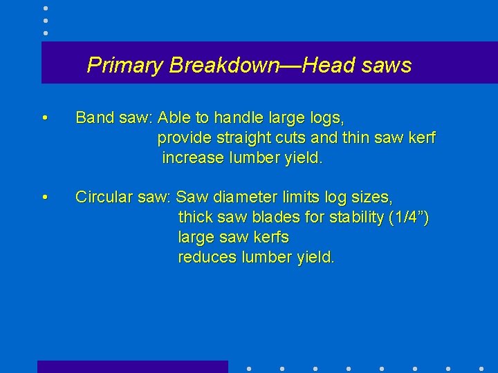 Primary Breakdown—Head saws • Band saw: Able to handle large logs, provide straight cuts