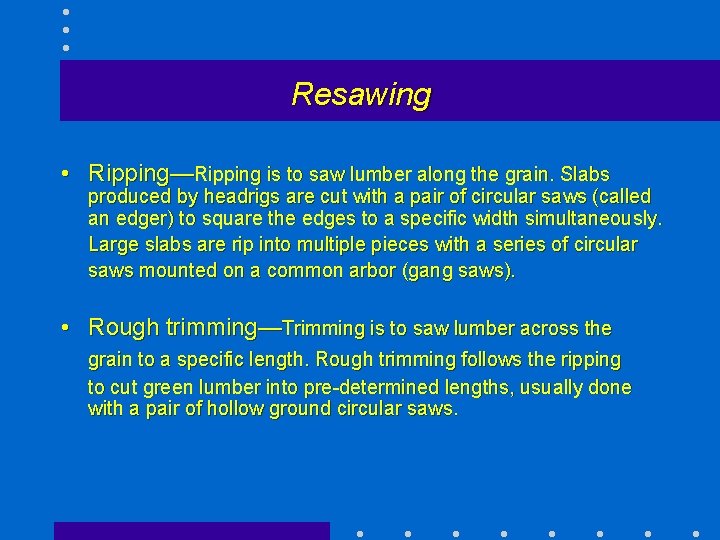 Resawing • Ripping—Ripping is to saw lumber along the grain. Slabs produced by headrigs