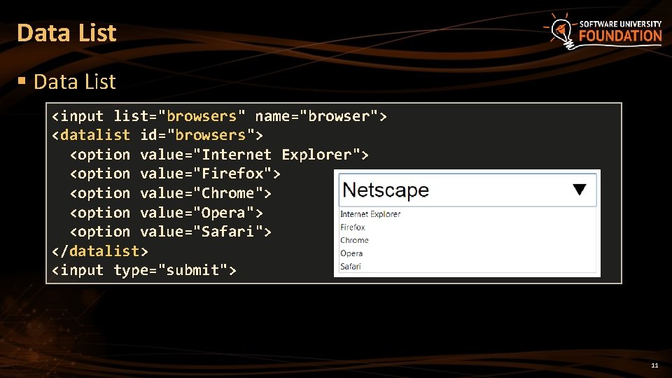 Data List § Data List <input list="browsers" name="browser"> <datalist id="browsers"> <option value="Internet Explorer"> <option