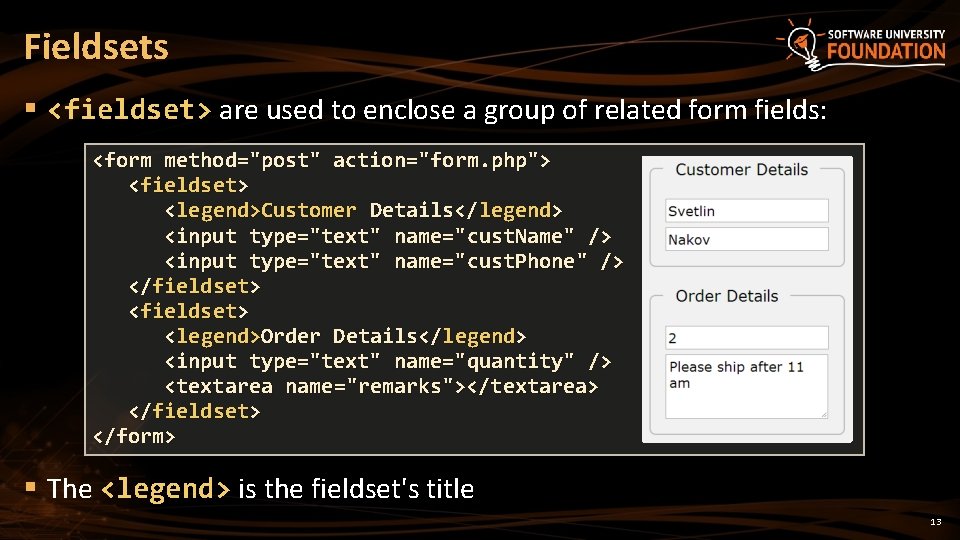 Fieldsets § <fieldset> are used to enclose a group of related form fields: <form