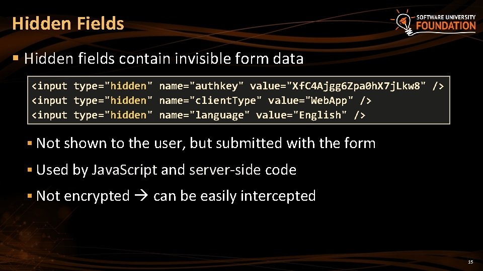 Hidden Fields § Hidden fields contain invisible form data <input type="hidden" name="authkey" value="Xf. C