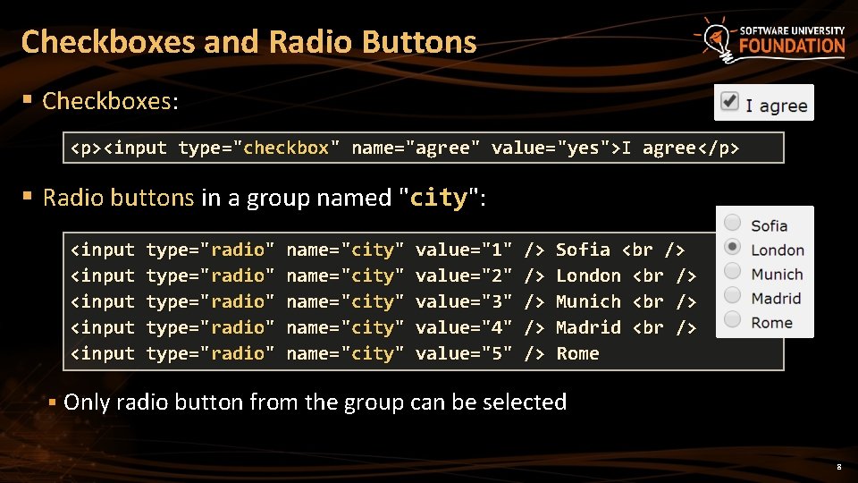 Checkboxes and Radio Buttons § Checkboxes: <p><input type="checkbox" name="agree" value="yes">I agree</p> § Radio buttons