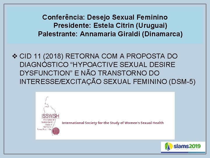 Conferência: Desejo Sexual Feminino Presidente: Estela Citrin (Uruguai) Palestrante: Annamaria Giraldi (Dinamarca) v CID