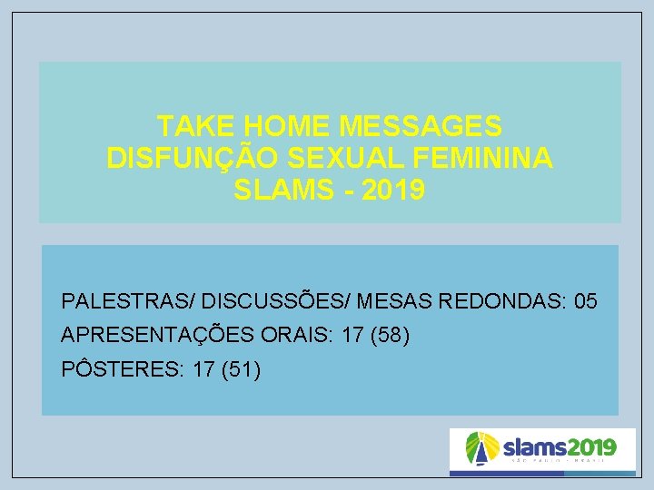 TAKE HOME MESSAGES DISFUNÇÃO SEXUAL FEMININA SLAMS - 2019 PALESTRAS/ DISCUSSÕES/ MESAS REDONDAS: 05