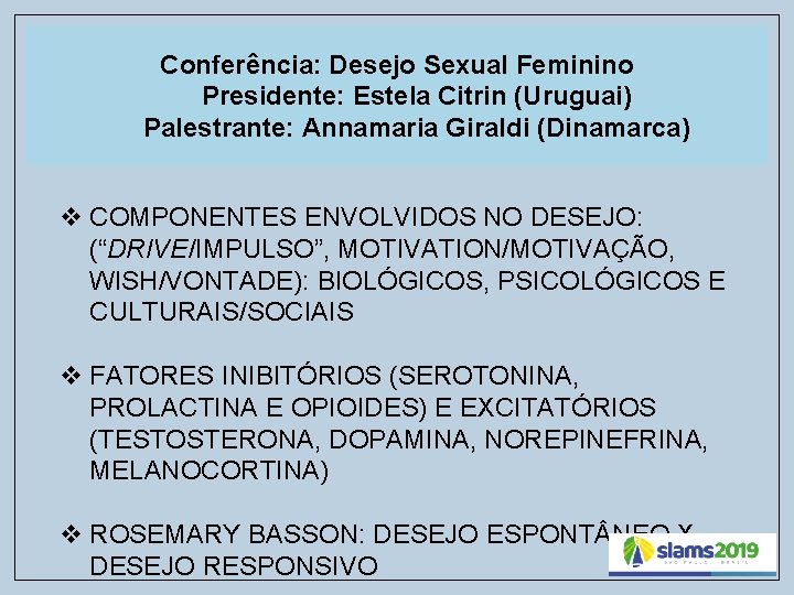 Conferência: Desejo Sexual Feminino Presidente: Estela Citrin (Uruguai) Palestrante: Annamaria Giraldi (Dinamarca) v COMPONENTES