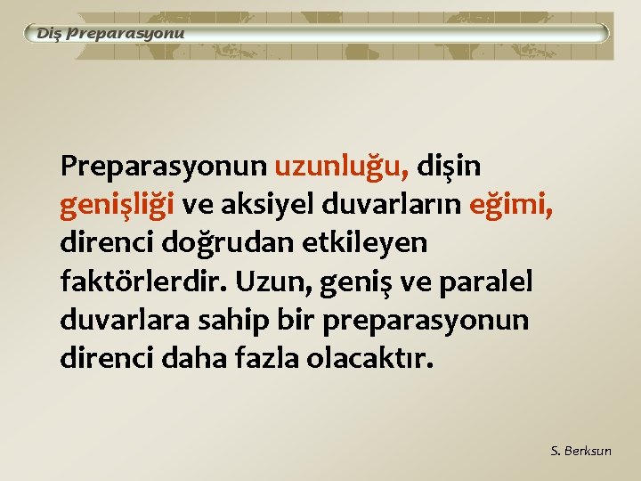 Preparasyonun uzunluğu, dişin genişliği ve aksiyel duvarların eğimi, direnci doğrudan etkileyen faktörlerdir. Uzun, geniş