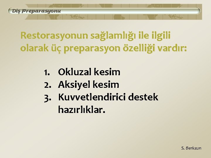 Restorasyonun sağlamlığı ile ilgili olarak üç preparasyon özelliği vardır: 1. Okluzal kesim 2. Aksiyel