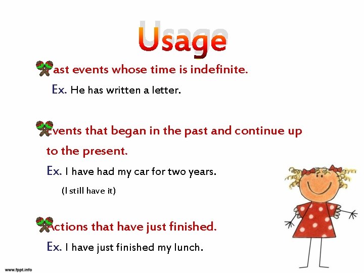 Usage Past events whose time is indefinite. Ex. He has written a letter. Events