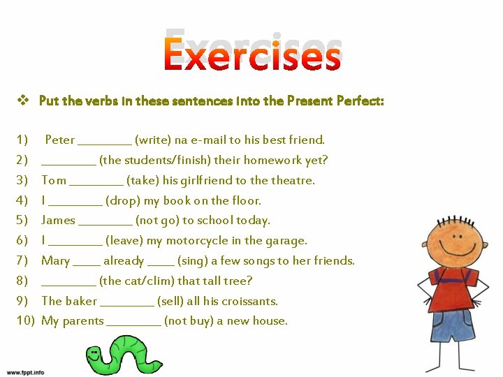 Exercises v Put the verbs in these sentences into the Present Perfect: 1) 2)