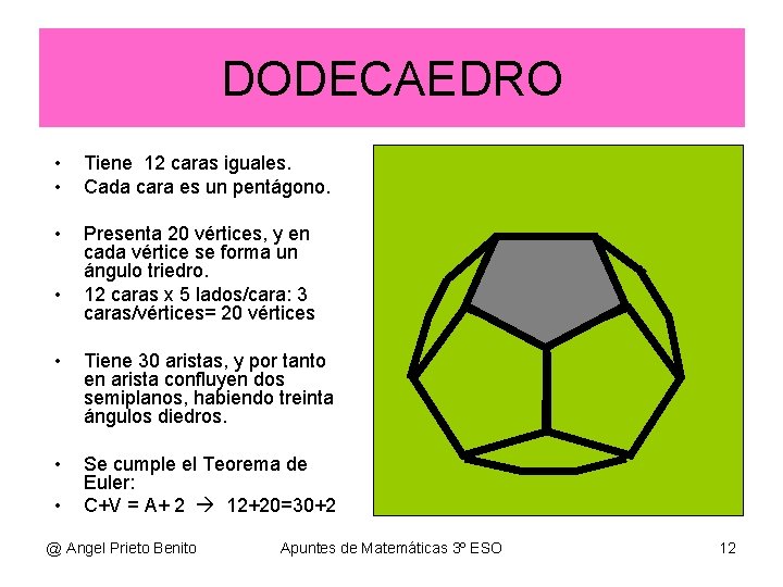 DODECAEDRO • • Tiene 12 caras iguales. Cada cara es un pentágono. • Presenta