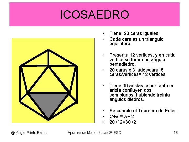 ICOSAEDRO • • Tiene 20 caras iguales. Cada cara es un triángulo equilatero. •