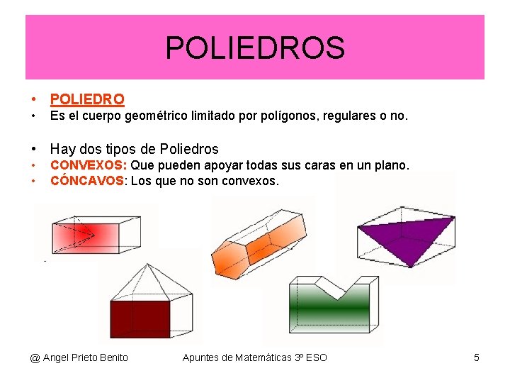 POLIEDROS • POLIEDRO • Es el cuerpo geométrico limitado por polígonos, regulares o no.