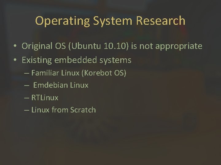 Operating System Research • Original OS (Ubuntu 10. 10) is not appropriate • Existing