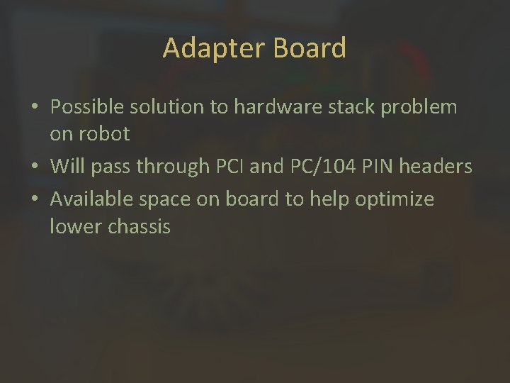 Adapter Board • Possible solution to hardware stack problem on robot • Will pass