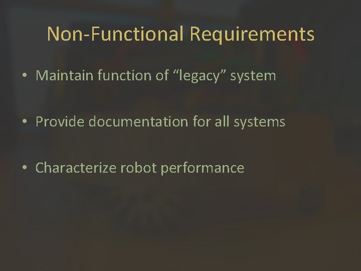 Non-Functional Requirements • Maintain function of “legacy” system • Provide documentation for all systems