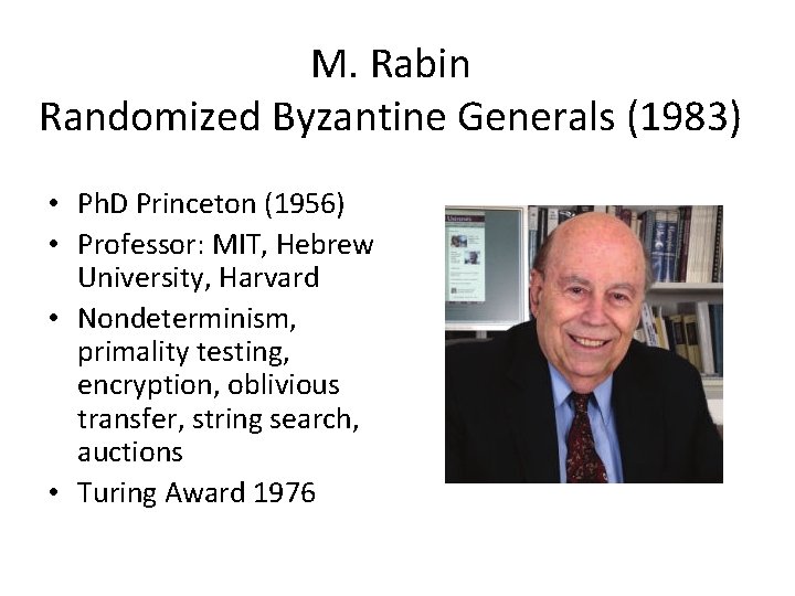 M. Rabin Randomized Byzantine Generals (1983) • Ph. D Princeton (1956) • Professor: MIT,