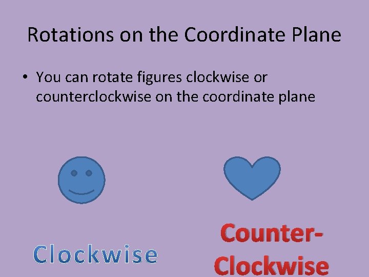 Rotations on the Coordinate Plane • You can rotate figures clockwise or counterclockwise on