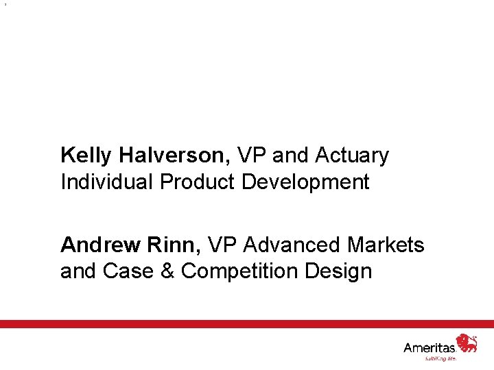 3 Kelly Halverson, VP and Actuary Individual Product Development Andrew Rinn, VP Advanced Markets
