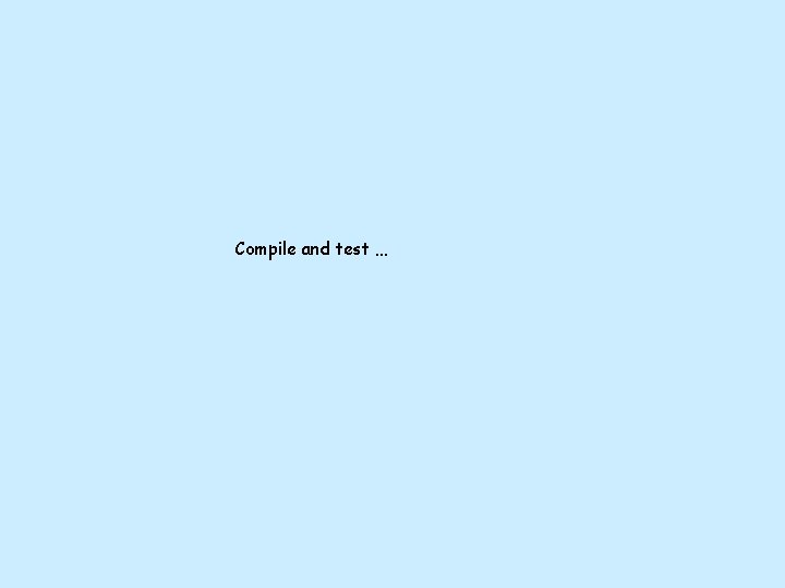 Compile and test … Compile and test …