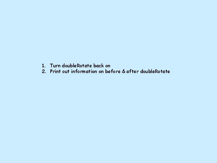 1. Turn double. Rotate back on 2. Print out information on before & after 1. Turn double. Rotate back on 2. Print out information on before & after