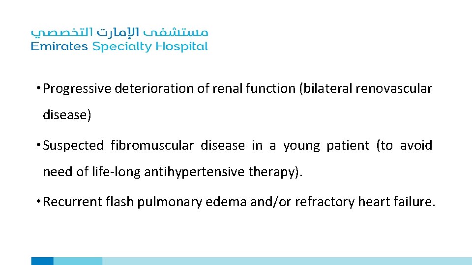  • Progressive deterioration of renal function (bilateral renovascular disease) • Suspected fibromuscular disease